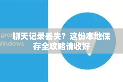 聊天记录丢失?这份本地保存全攻略请收好-第1张图片-TG下载-Android版 - Telegram官网 聊天记录丢失?这份本地保存全攻略请收好-第1张图片-TG下载-Android版 - Telegram官网