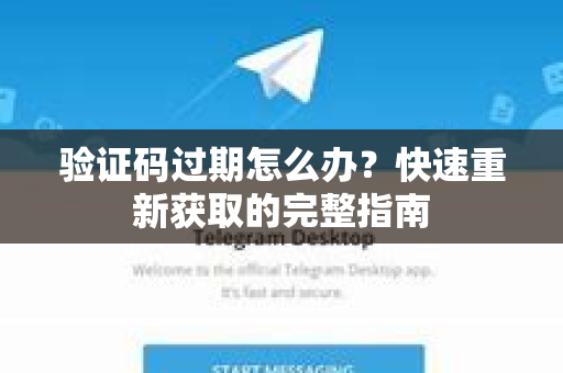 验证码过期怎么办？快速重新获取的完整指南-第1张图片-TG下载-Android版 - Telegram官网