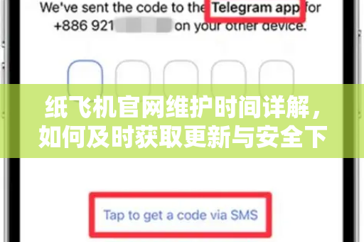 纸飞机官网维护时间详解，如何及时获取更新与安全下载？