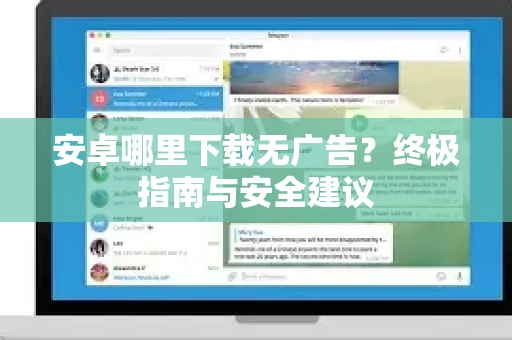 安卓哪里下载无广告?终极指南与安全建议-第1张图片-TG下载-Android版 - Telegram官网 安卓哪里下载无广告?终极指南与安全建议-第1张图片-TG下载-Android版 - Telegram官网