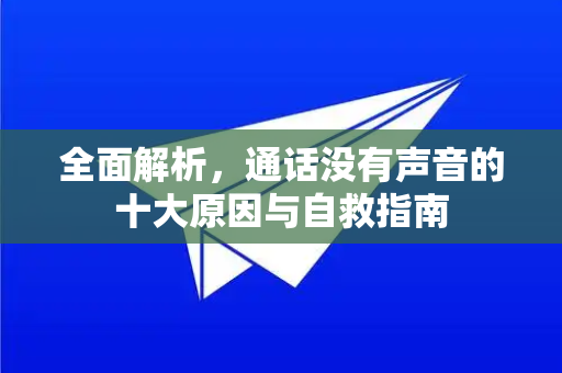 全面解析,通话没有声音的十大原因与自救指南-第1张图片-TG下载-Android版 - Telegram官网 全面解析,通话没有声音的十大原因与自救指南-第1张图片-TG下载-Android版 - Telegram官网