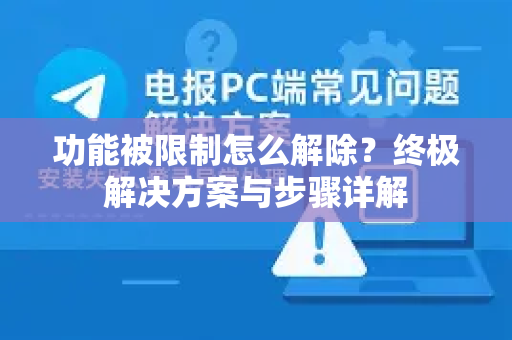 功能被限制怎么解除?终极解决方案与步骤详解-第1张图片-TG下载-Android版 - Telegram官网 功能被限制怎么解除?终极解决方案与步骤详解-第1张图片-TG下载-Android版 - Telegram官网