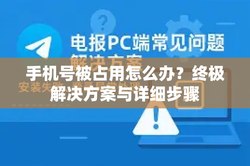 手机号被占用怎么办？终极解决方案与详细步骤