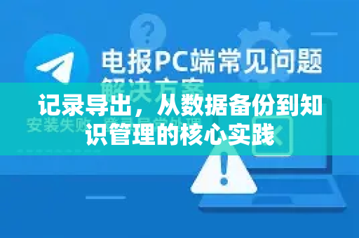 记录导出，从数据备份到知识管理的核心实践