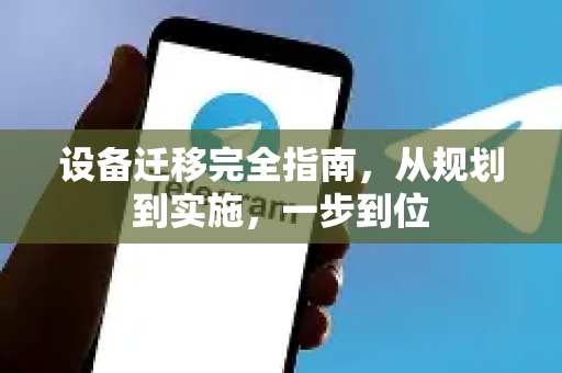 设备迁移完全指南，从规划到实施，一步到位
