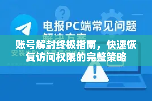 账号解封终极指南，快速恢复访问权限的完整策略