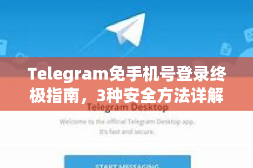 Telegram免手机号登录终极指南，3种安全方法详解