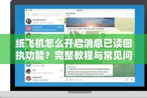 纸飞机怎么开启消息已读回执功能？完整教程与常见问题解答